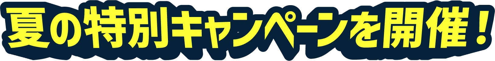夏の特別キャンペーンを開催！